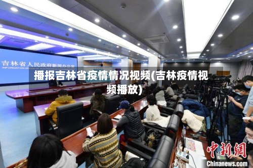 播报吉林省疫情情况视频(吉林疫情视频播放)-第2张图片