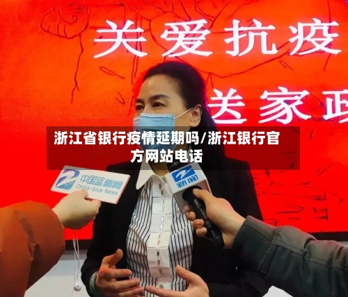 浙江省银行疫情延期吗/浙江银行官方网站电话-第2张图片