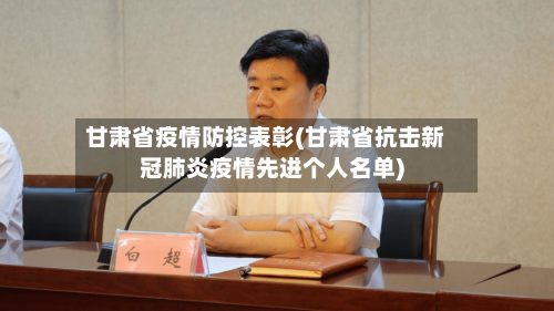 甘肃省疫情防控表彰(甘肃省抗击新冠肺炎疫情先进个人名单)-第2张图片