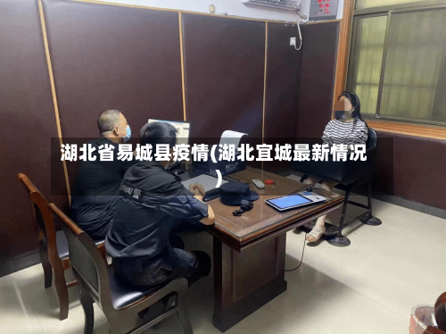 湖北省易城县疫情(湖北宜城最新情况)-第1张图片