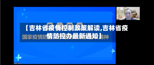 【吉林省疫情控制政策解读,吉林省疫情防控办最新通知】-第1张图片
