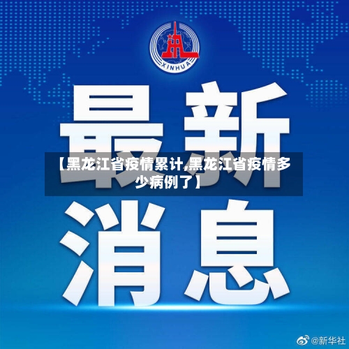 【黑龙江省疫情累计,黑龙江省疫情多少病例了】-第2张图片