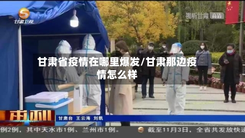甘肃省疫情在哪里爆发/甘肃那边疫情怎么样-第2张图片