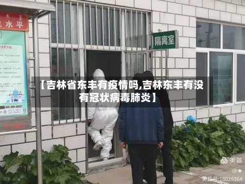 【吉林省东丰有疫情吗,吉林东丰有没有冠状病毒肺炎】-第2张图片