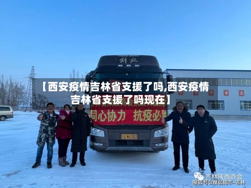 【西安疫情吉林省支援了吗,西安疫情吉林省支援了吗现在】-第1张图片