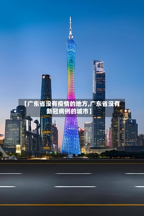 【广东省没有疫情的地方,广东省没有新冠病例的城市】-第2张图片