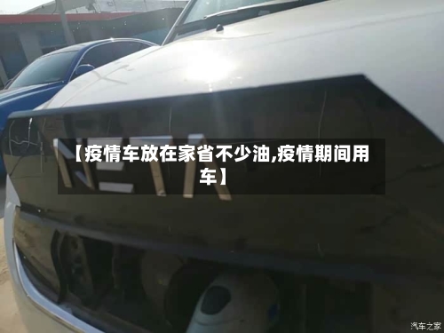 【疫情车放在家省不少油,疫情期间用车】-第3张图片