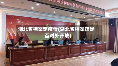 湖北省档案馆疫情(湖北省档案馆是否对外开放)-第3张图片