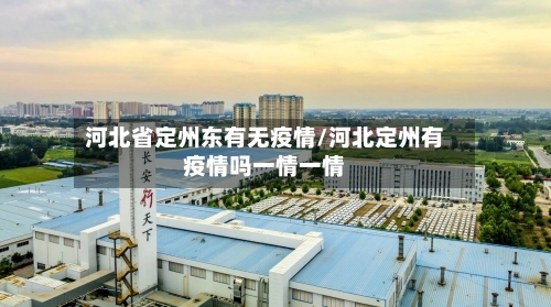 河北省定州东有无疫情/河北定州有疫情吗一情一情-第1张图片