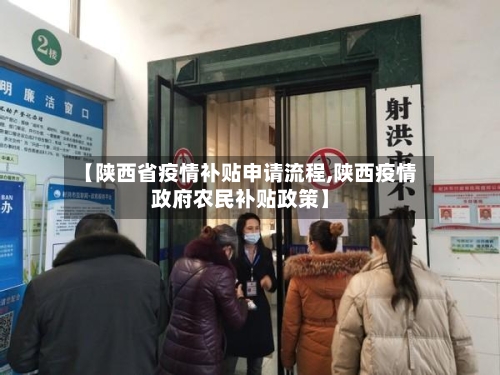 【陕西省疫情补贴申请流程,陕西疫情政府农民补贴政策】-第1张图片