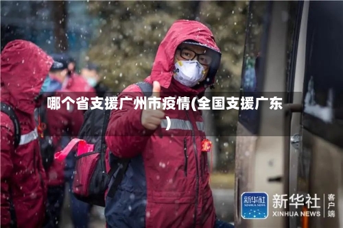 哪个省支援广州市疫情(全国支援广东)-第2张图片