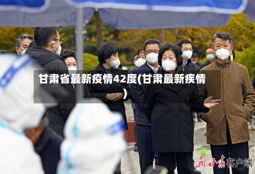 甘肃省最新疫情42度(甘肃最新疾情)-第2张图片