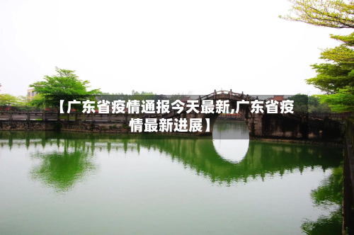 【广东省疫情通报今天最新,广东省疫情最新进展】-第1张图片