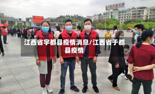 江西省宇都县疫情消息/江西省于都县疫情-第1张图片