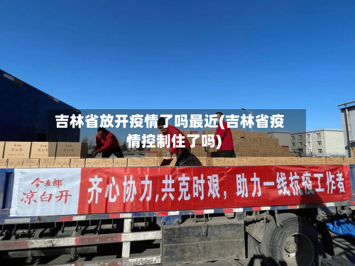 吉林省放开疫情了吗最近(吉林省疫情控制住了吗)-第1张图片