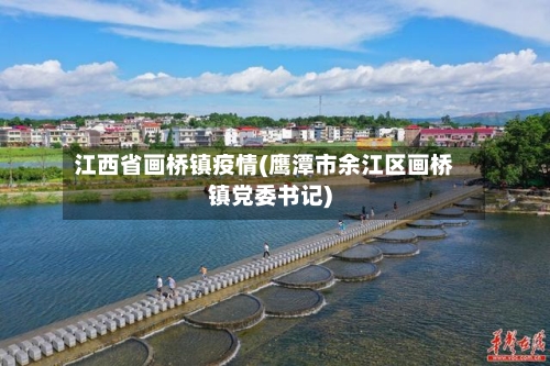 江西省画桥镇疫情(鹰潭市余江区画桥镇党委书记)-第2张图片