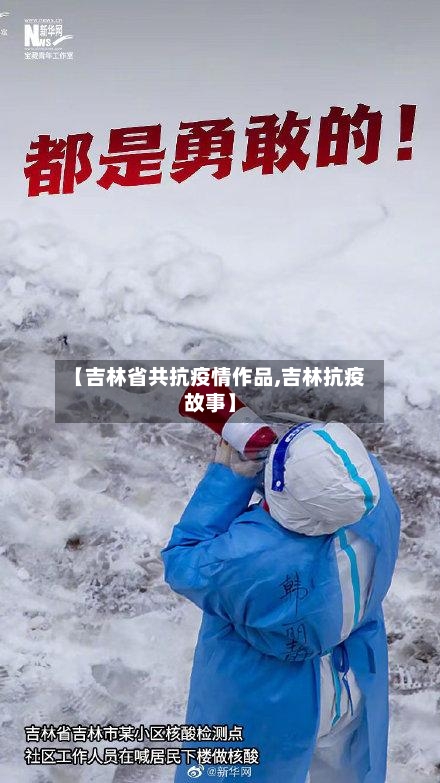 【吉林省共抗疫情作品,吉林抗疫故事】-第1张图片
