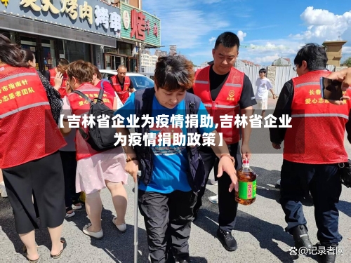 【吉林省企业为疫情捐助,吉林省企业为疫情捐助政策】-第1张图片