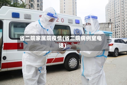 省二院家属院疫情(省二院病例室电话)-第3张图片