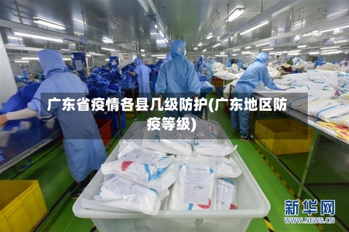 广东省疫情各县几级防护(广东地区防疫等级)-第1张图片