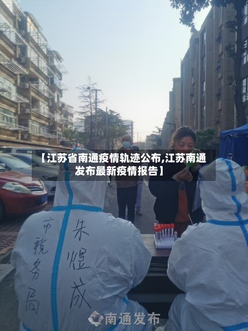 【江苏省南通疫情轨迹公布,江苏南通发布最新疫情报告】-第1张图片