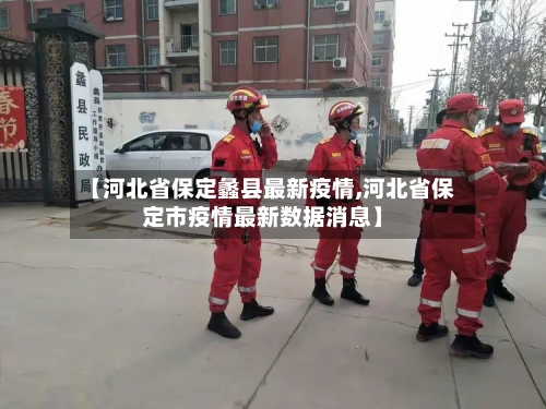 【河北省保定蠡县最新疫情,河北省保定市疫情最新数据消息】-第2张图片