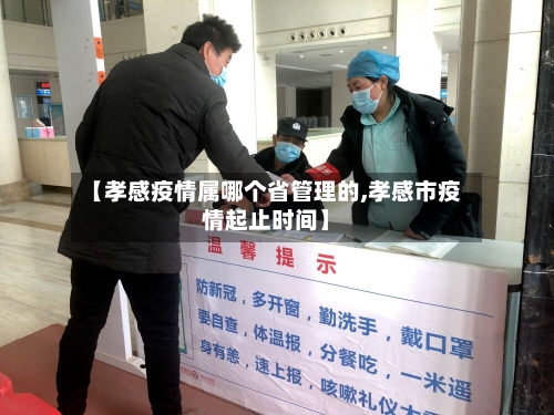 【孝感疫情属哪个省管理的,孝感市疫情起止时间】-第2张图片