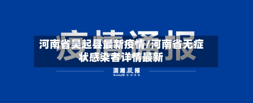河南省吴起县最新疫情/河南省无症状感染者详情最新-第1张图片