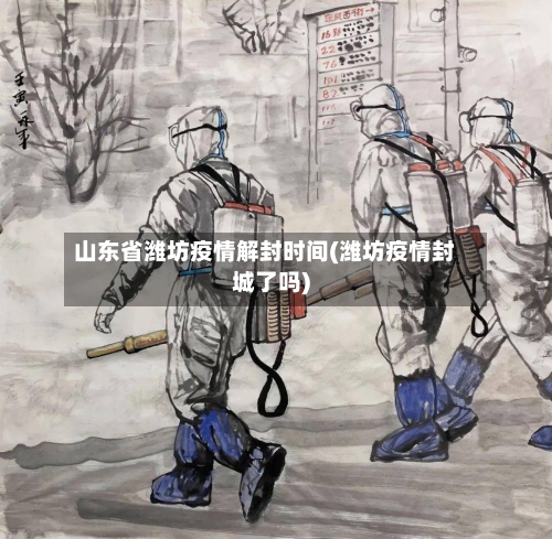 山东省潍坊疫情解封时间(潍坊疫情封城了吗)-第1张图片
