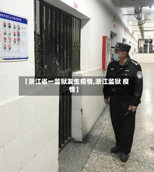 【浙江省一监狱发生疫情,浙江监狱 疫情】-第1张图片
