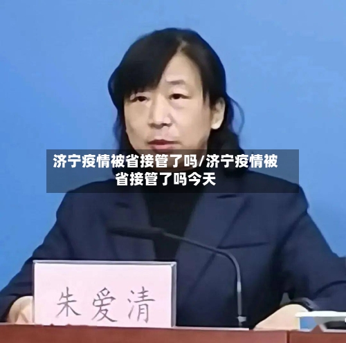 济宁疫情被省接管了吗/济宁疫情被省接管了吗今天-第2张图片