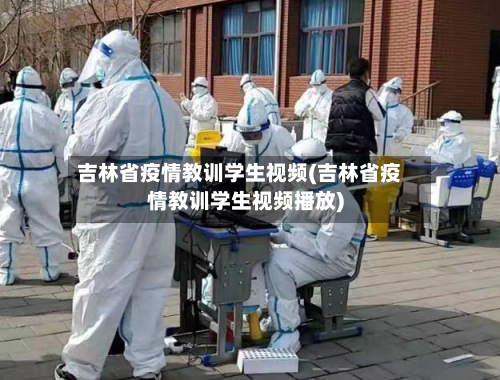 吉林省疫情教训学生视频(吉林省疫情教训学生视频播放)-第2张图片