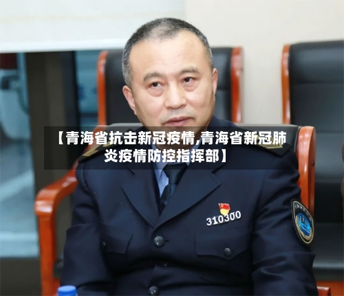 【青海省抗击新冠疫情,青海省新冠肺炎疫情防控指挥部】-第2张图片