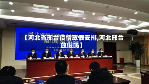 【河北省邢台疫情放假安排,河北邢台放假吗】-第1张图片