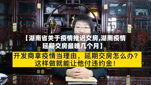 【湖南省关于疫情推迟交房,湖南疫情延期交房最晚几个月】-第1张图片