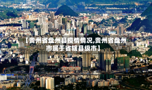 【贵州省盘州县疫情情况,贵州省盘州市属于省辖县级市】-第2张图片