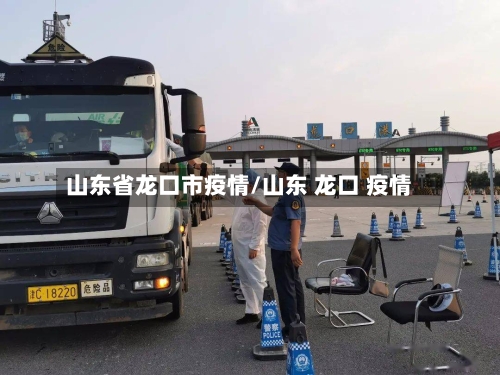 山东省龙口市疫情/山东 龙口 疫情-第3张图片