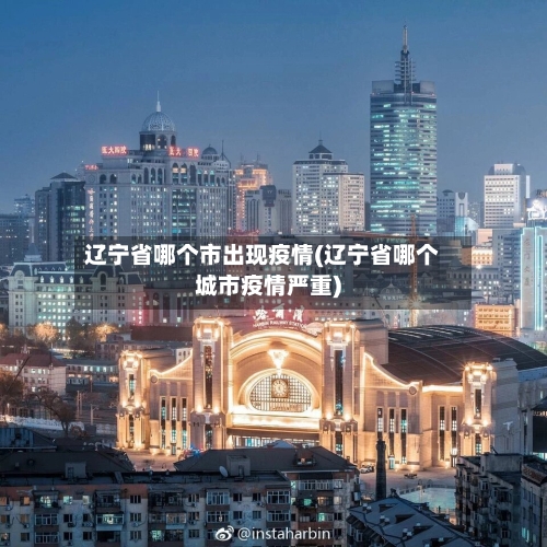 辽宁省哪个市出现疫情(辽宁省哪个城市疫情严重)-第1张图片