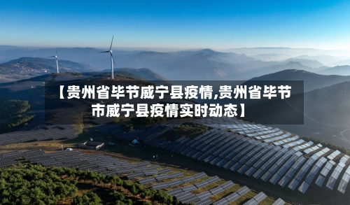 【贵州省毕节威宁县疫情,贵州省毕节市威宁县疫情实时动态】-第1张图片