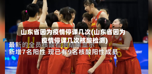 山东省因为疫情停课几次(山东省因为疫情停课几次核酸检测)-第3张图片