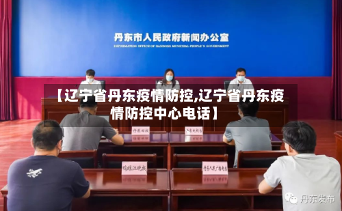 【辽宁省丹东疫情防控,辽宁省丹东疫情防控中心电话】-第2张图片
