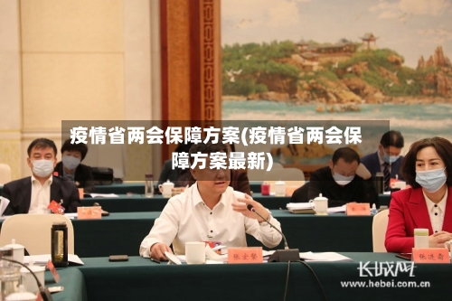 疫情省两会保障方案(疫情省两会保障方案最新)-第1张图片