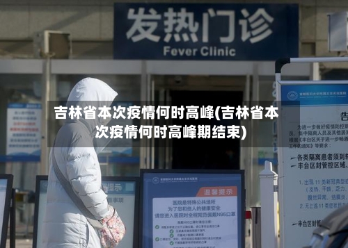 吉林省本次疫情何时高峰(吉林省本次疫情何时高峰期结束)-第1张图片