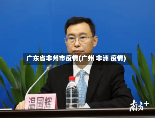 广东省非州市疫情(广州 非洲 疫情)-第3张图片