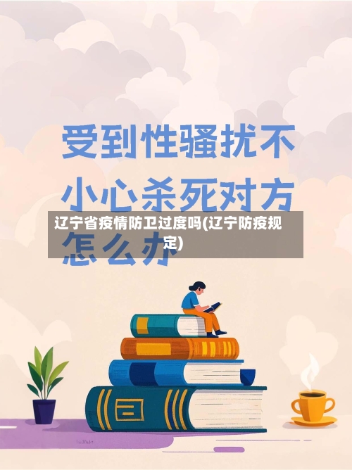 辽宁省疫情防卫过度吗(辽宁防疫规定)-第3张图片