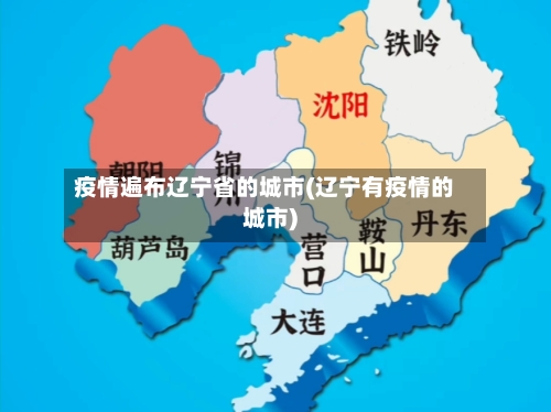 疫情遍布辽宁省的城市(辽宁有疫情的城市)-第2张图片
