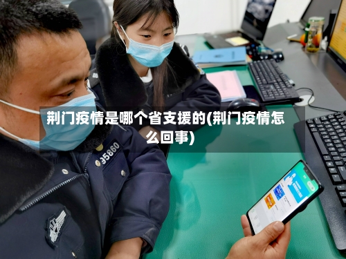 荆门疫情是哪个省支援的(荆门疫情怎么回事)-第1张图片