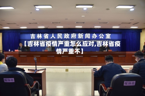 【吉林省疫情严重怎么应对,吉林省疫情严重不】-第2张图片