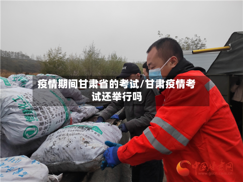 疫情期间甘肃省的考试/甘肃疫情考试还举行吗-第3张图片
