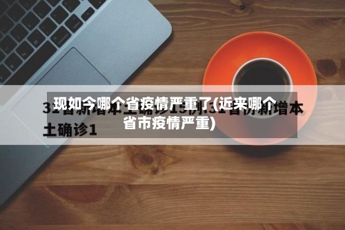 现如今哪个省疫情严重了(近来哪个省市疫情严重)-第3张图片